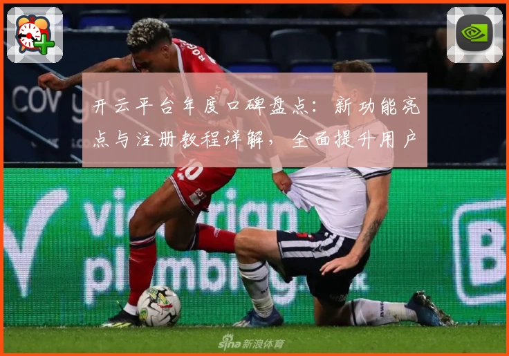 开云平台年度口碑盘点：新功能亮点与注册教程详解，全面提升用户使用体验