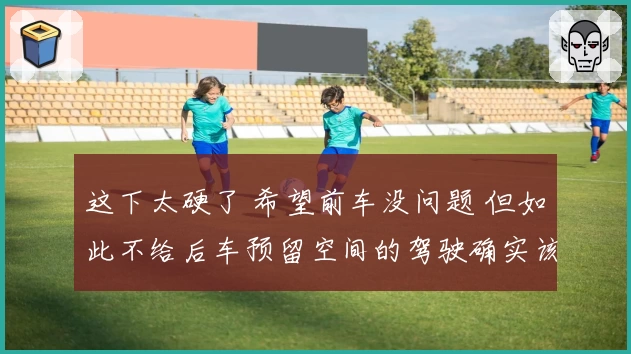 这下太硬了 希望前车没问题 但如此不给后车预留空间的驾驶确实该批