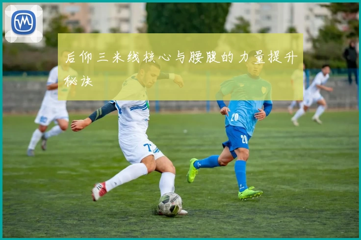 后仰三米线核心与腰腹的力量提升秘诀