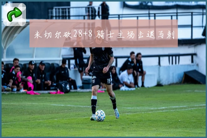 米切尔砍28+8 骑士主场击退马刺