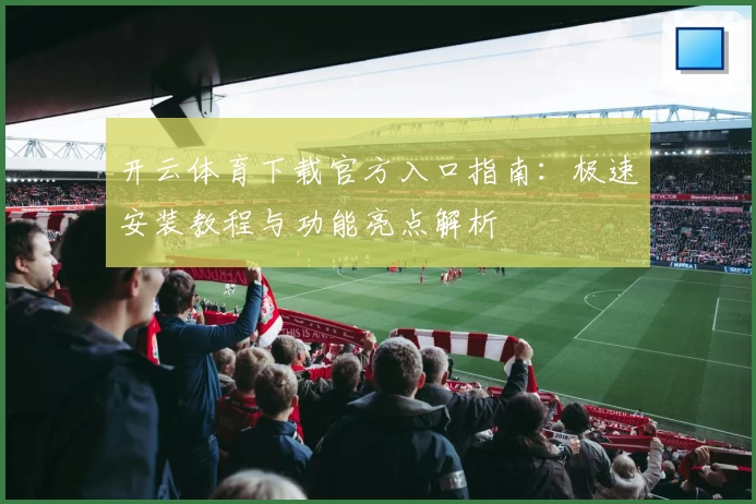 开云体育下载官方入口指南：极速安装教程与功能亮点解析